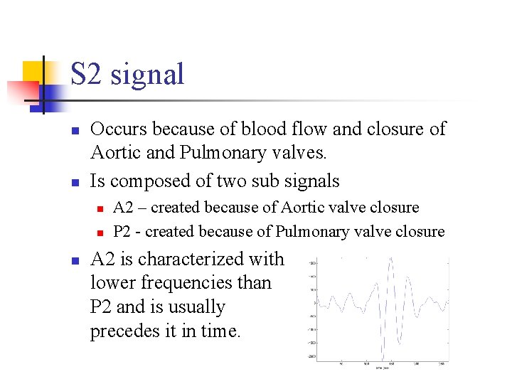 S 2 signal n n Occurs because of blood flow and closure of Aortic