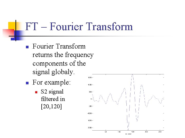 FT – Fourier Transform n n Fourier Transform returns the frequency components of the