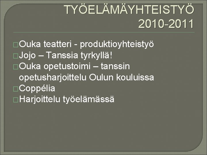 TYÖELÄMÄYHTEISTYÖ 2010 -2011 �Ouka teatteri - produktioyhteistyö �Jojo – Tanssia tyrkyllä! �Ouka opetustoimi –