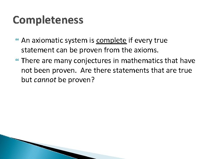 Completeness An axiomatic system is complete if every true statement can be proven from