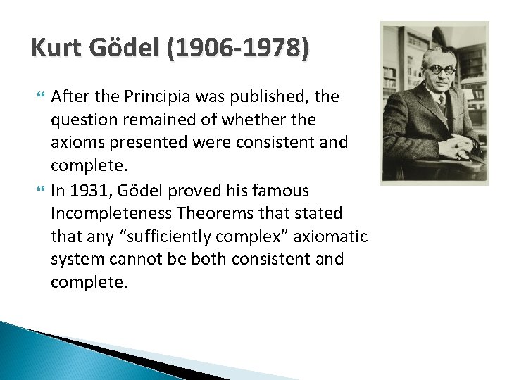 Kurt Gödel (1906 -1978) After the Principia was published, the question remained of whether