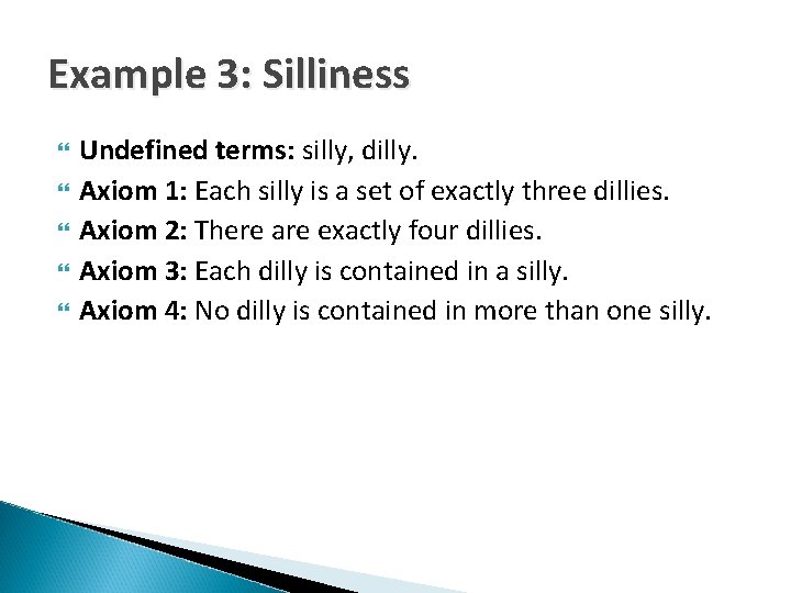 Example 3: Silliness Undefined terms: silly, dilly. Axiom 1: Each silly is a set