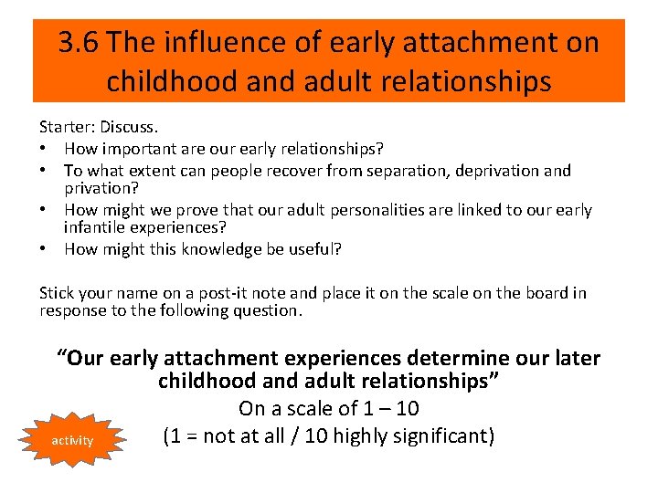 3. 6 The influence of early attachment on childhood and adult relationships Starter: Discuss.