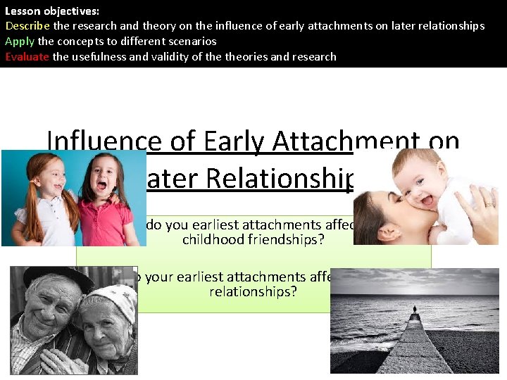 Lesson objectives: Describe the research and theory on the influence of early attachments on