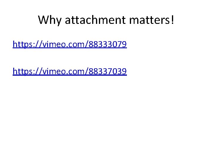 Why attachment matters! https: //vimeo. com/88333079 https: //vimeo. com/88337039 