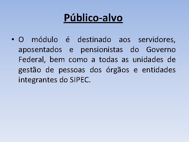 Público-alvo • O módulo é destinado aos servidores, aposentados e pensionistas do Governo Federal,