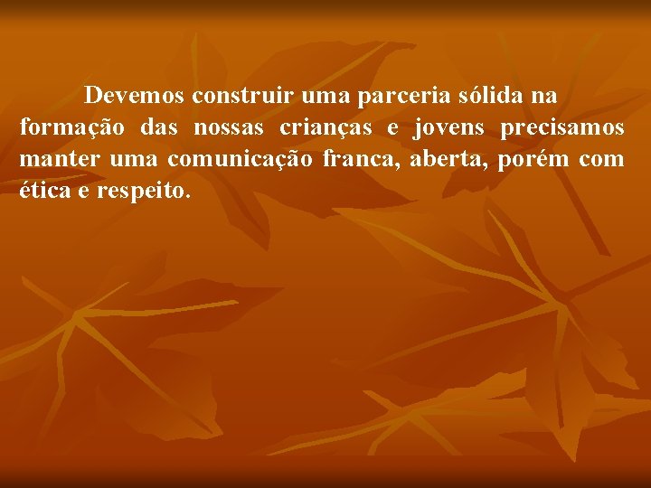 Devemos construir uma parceria sólida na formação das nossas crianças e jovens precisamos manter