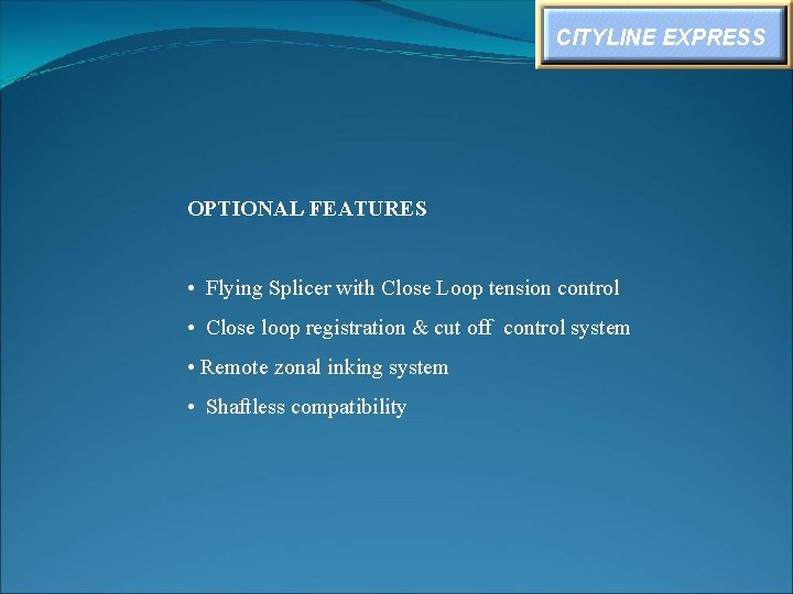 CITYLINE EXPRESS OPTIONAL FEATURES • Flying Splicer with Close Loop tension control • Close