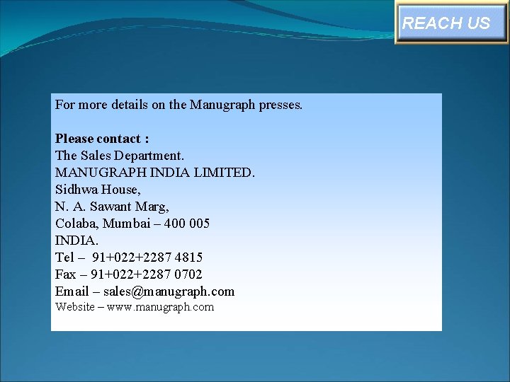REACH US For more details on the Manugraph presses. Please contact : The Sales