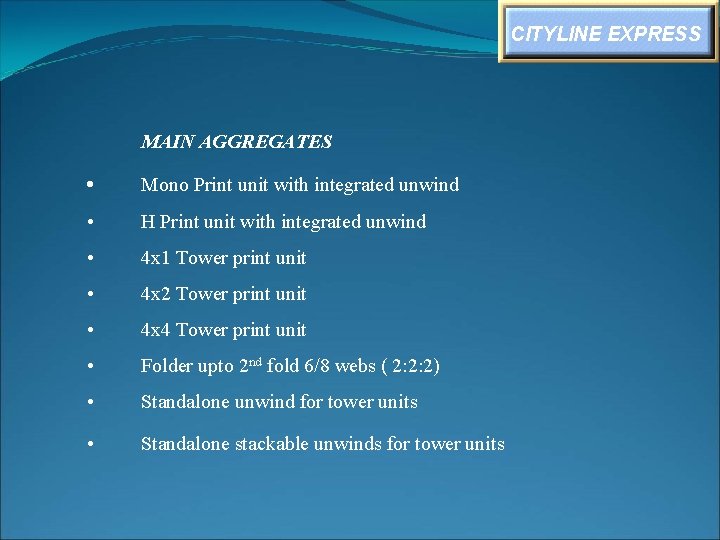 CITYLINE EXPRESS MAIN AGGREGATES • Mono Print unit with integrated unwind • H Print