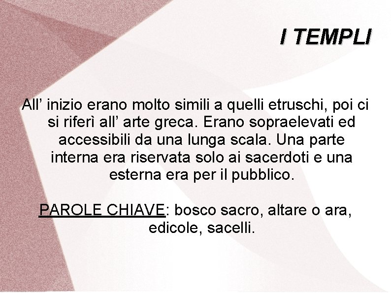 I TEMPLI All’ inizio erano molto simili a quelli etruschi, poi ci si riferì