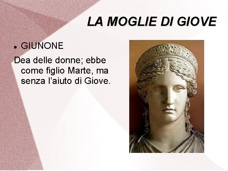 LA MOGLIE DI GIOVE GIUNONE Dea delle donne; ebbe come figlio Marte, ma senza