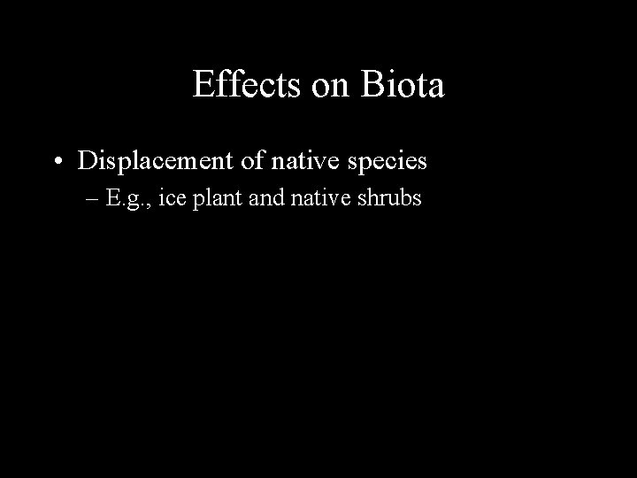 Effects on Biota • Displacement of native species – E. g. , ice plant