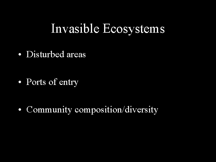 Invasible Ecosystems • Disturbed areas • Ports of entry • Community composition/diversity 