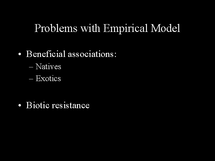 Problems with Empirical Model • Beneficial associations: – Natives – Exotics • Biotic resistance