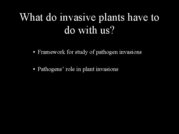 What do invasive plants have to do with us? • Framework for study of