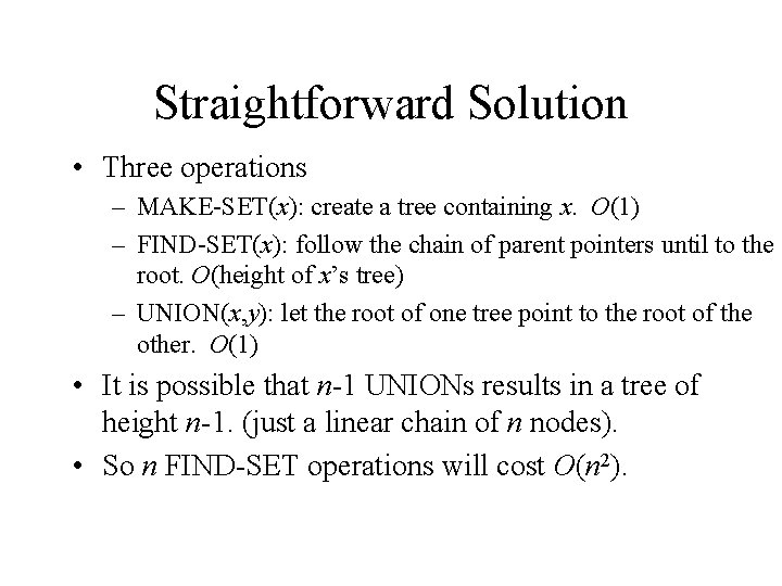 Straightforward Solution • Three operations – MAKE-SET(x): create a tree containing x. O(1) –