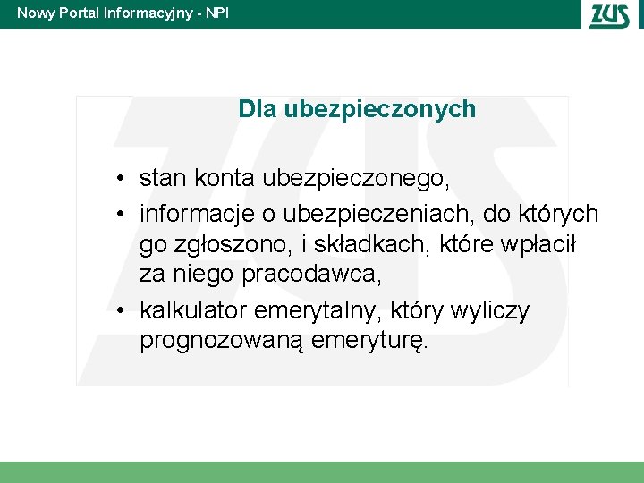 Nowy Portal Informacyjny - NPI Dla ubezpieczonych • stan konta ubezpieczonego, • informacje o