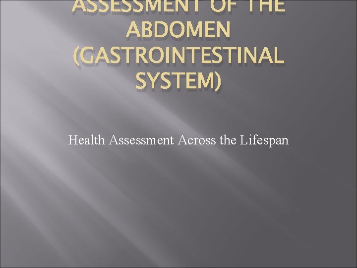 ASSESSMENT OF THE ABDOMEN (GASTROINTESTINAL SYSTEM) Health Assessment Across the Lifespan 