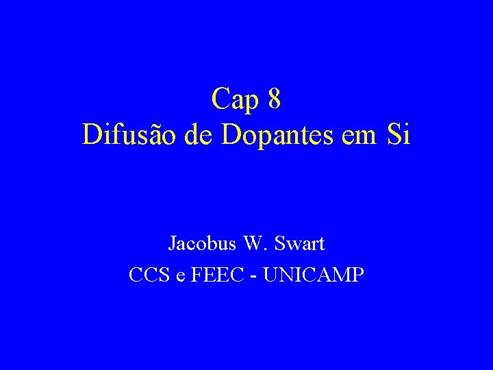 Cap 8 Difusão de Dopantes em Si Jacobus W. Swart CCS e FEEC -