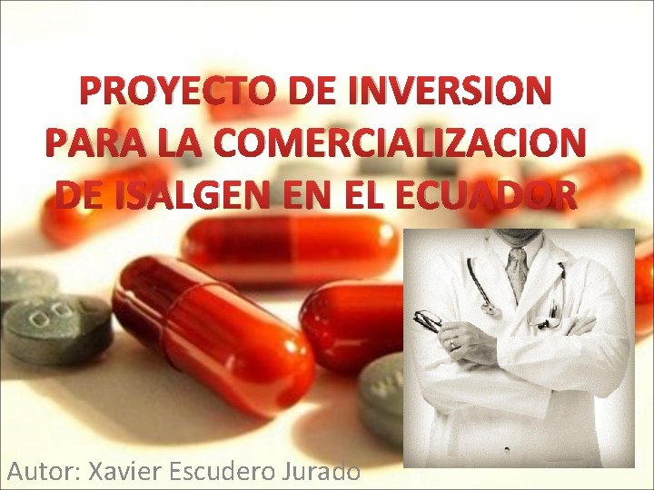 PROYECTO DE INVERSION PARA LA COMERCIALIZACION DE ISALGEN EN EL ECUADOR Autor: Xavier Escudero