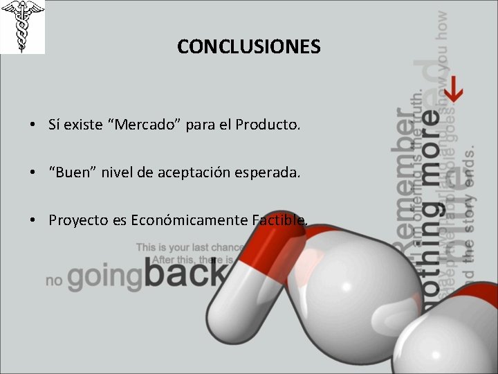 CONCLUSIONES • Sí existe “Mercado” para el Producto. • “Buen” nivel de aceptación esperada.