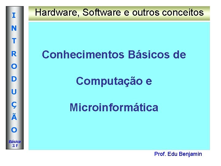 I Hardware, Software e outros conceitos N T R Conhecimentos Básicos de O D I Hardware, Software e outros conceitos N T R Conhecimentos Básicos de O D