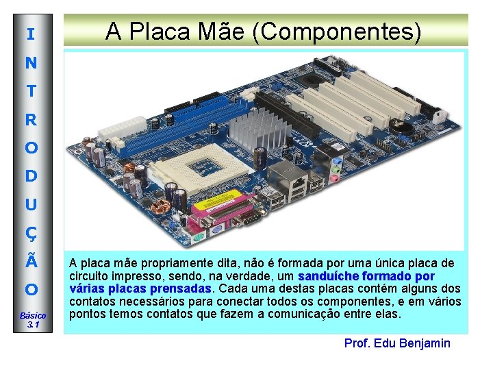 I A Placa Mãe (Componentes) N T R O D U Ç Ã O I A Placa Mãe (Componentes) N T R O D U Ç Ã O
