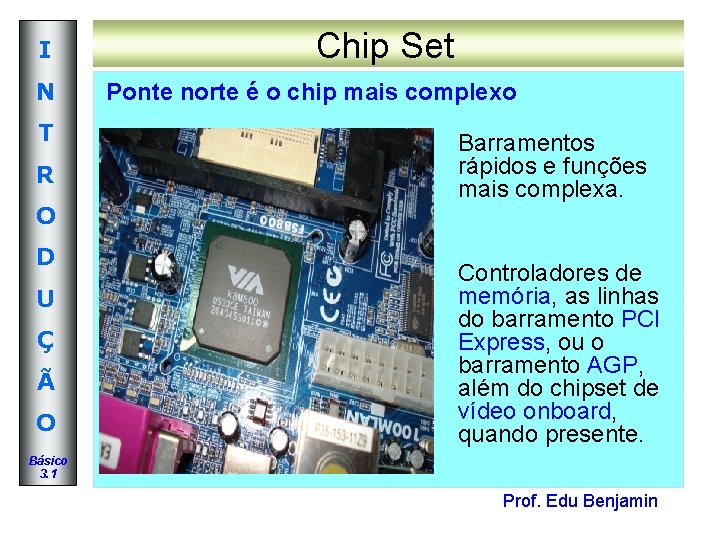 I N T R O D U Ç Ã O Chip Set Ponte norte I N T R O D U Ç Ã O Chip Set Ponte norte