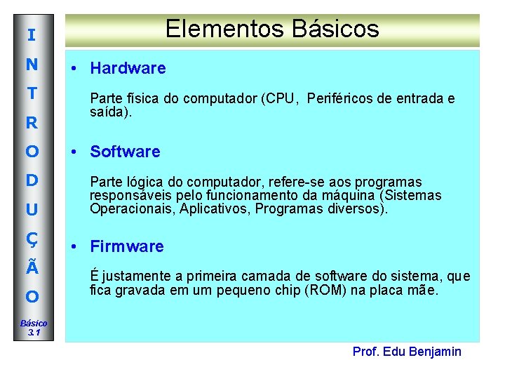 Elementos Básicos I N T R O D U Ç Ã O • Hardware Elementos Básicos I N T R O D U Ç Ã O • Hardware
