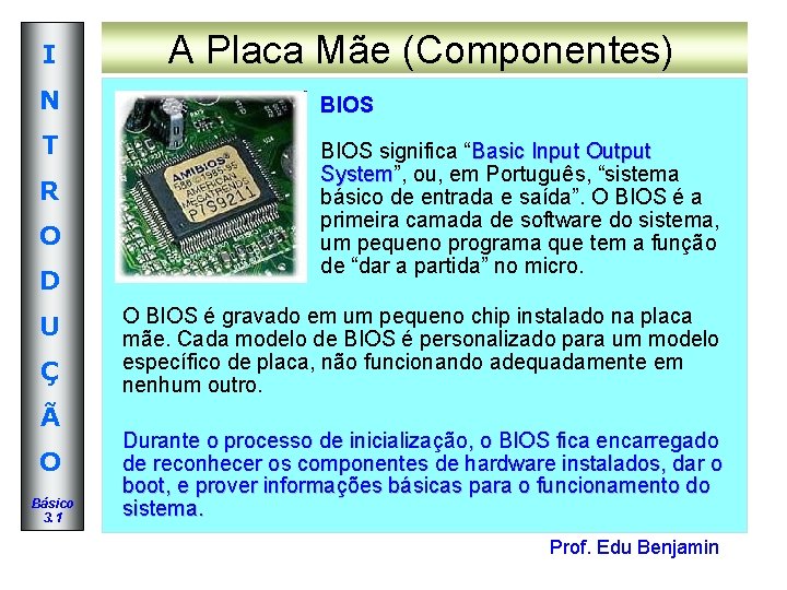 I A Placa Mãe (Componentes) N BIOS T BIOS significa “Basic Input Output System”, I A Placa Mãe (Componentes) N BIOS T BIOS significa “Basic Input Output System”,