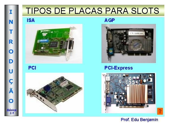 I TIPOS DE PLACAS PARA SLOTS N ISA AGP PCI-Express T R O D I TIPOS DE PLACAS PARA SLOTS N ISA AGP PCI-Express T R O D