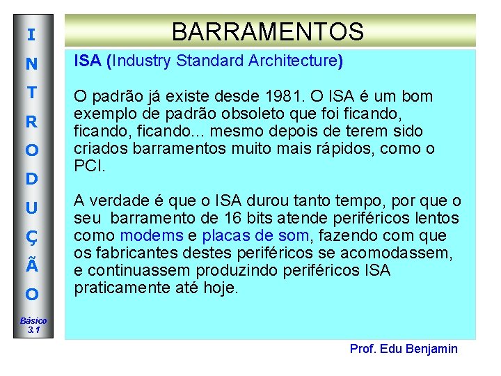 I BARRAMENTOS N ISA (Industry Standard Architecture) T O padrão já existe desde 1981. I BARRAMENTOS N ISA (Industry Standard Architecture) T O padrão já existe desde 1981.