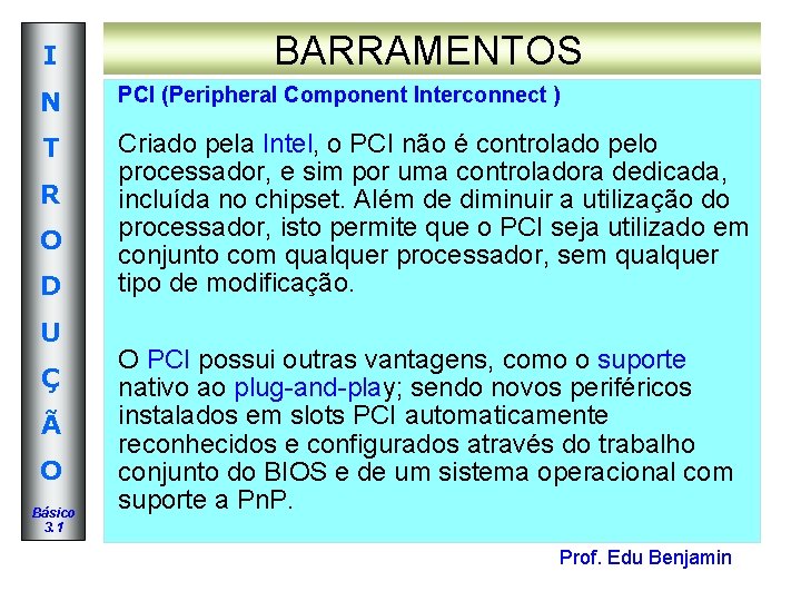 I BARRAMENTOS N PCI (Peripheral Component Interconnect ) T Criado pela Intel, o PCI I BARRAMENTOS N PCI (Peripheral Component Interconnect ) T Criado pela Intel, o PCI