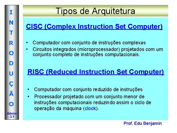 I N T R O Tipos de Arquitetura CISC (Complex Instruction Set Computer) • I N T R O Tipos de Arquitetura CISC (Complex Instruction Set Computer) •