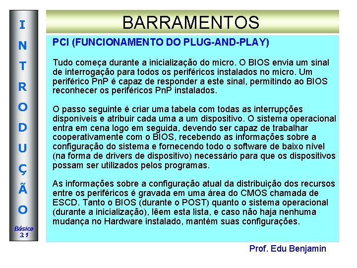I BARRAMENTOS N PCI (FUNCIONAMENTO DO PLUG-AND-PLAY) T Tudo começa durante a inicialização do I BARRAMENTOS N PCI (FUNCIONAMENTO DO PLUG-AND-PLAY) T Tudo começa durante a inicialização do