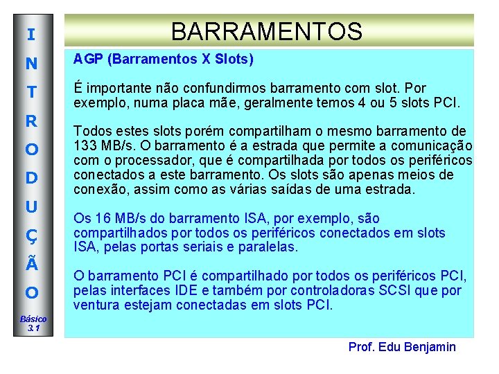 I BARRAMENTOS N AGP (Barramentos X Slots) T É importante não confundirmos barramento com I BARRAMENTOS N AGP (Barramentos X Slots) T É importante não confundirmos barramento com