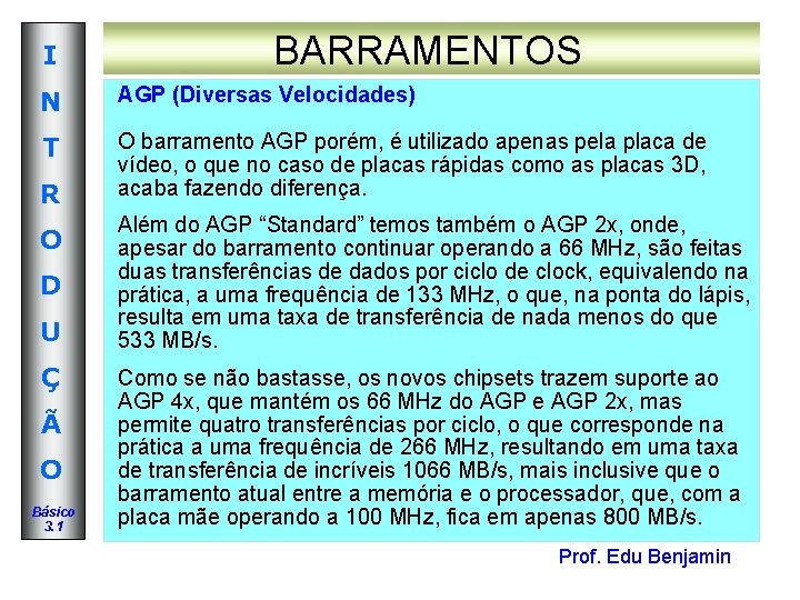 I BARRAMENTOS N AGP (Diversas Velocidades) T O barramento AGP porém, é utilizado apenas I BARRAMENTOS N AGP (Diversas Velocidades) T O barramento AGP porém, é utilizado apenas