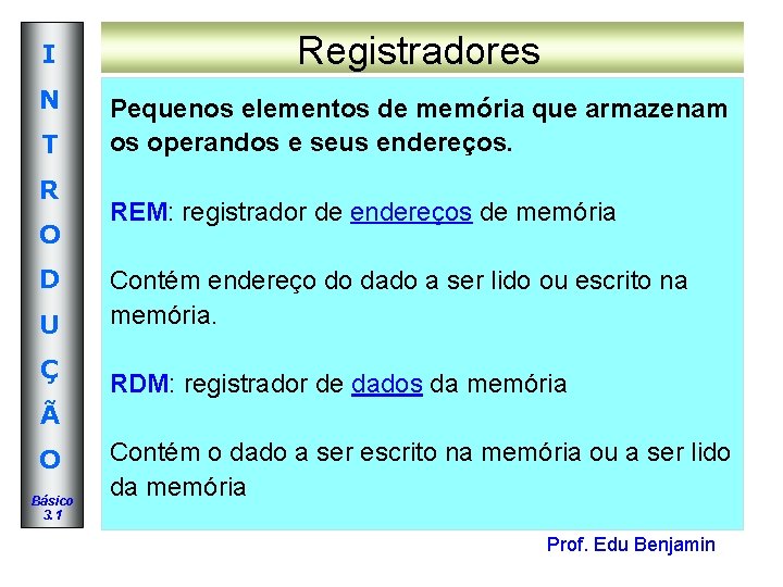 I Registradores N Pequenos elementos de memória que armazenam os operandos e seus endereços. I Registradores N Pequenos elementos de memória que armazenam os operandos e seus endereços.