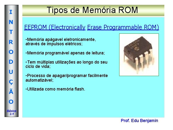 I N T Tipos de Memória ROM EEPROM (Electronically Erase Programmable ROM) R • I N T Tipos de Memória ROM EEPROM (Electronically Erase Programmable ROM) R •