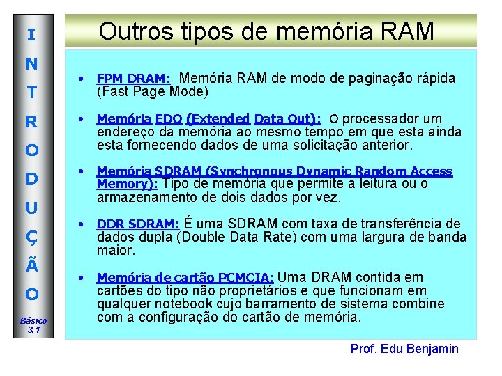 Outros tipos de memória RAM I N T R • FPM DRAM: Memória RAM Outros tipos de memória RAM I N T R • FPM DRAM: Memória RAM