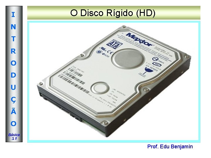 I O Disco Rígido (HD) N T R O D U Ç Ã O I O Disco Rígido (HD) N T R O D U Ç Ã O