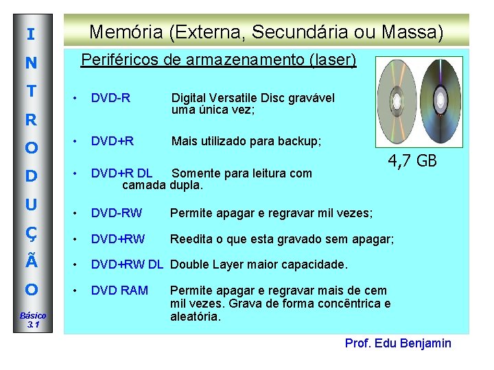 Memória (Externa, Secundária ou Massa) I Periféricos de armazenamento (laser) N T • DVD-R Memória (Externa, Secundária ou Massa) I Periféricos de armazenamento (laser) N T • DVD-R