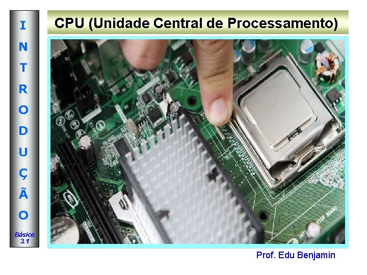 I CPU (Unidade Central de Processamento) N T R O D U Ç Ã I CPU (Unidade Central de Processamento) N T R O D U Ç Ã