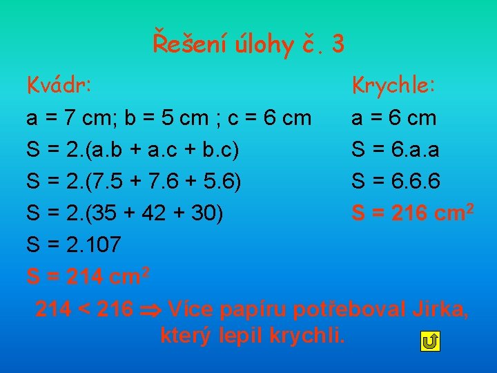 Řešení úlohy č. 3 Krychle: Kvádr: a = 6 cm a = 7 cm;