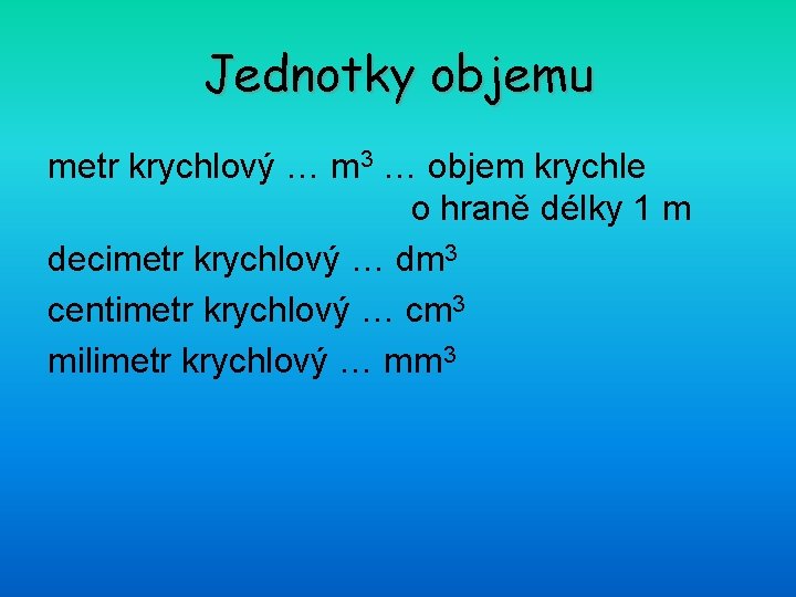 Jednotky objemu metr krychlový … m 3 … objem krychle o hraně délky 1