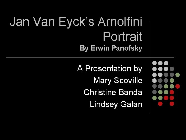 Jan Van Eyck’s Arnolfini Portrait By Erwin Panofsky A Presentation by Mary Scoville Christine