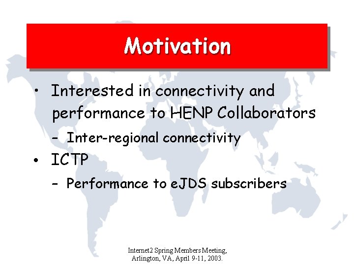 Motivation • Interested in connectivity and performance to HENP Collaborators – Inter-regional connectivity •