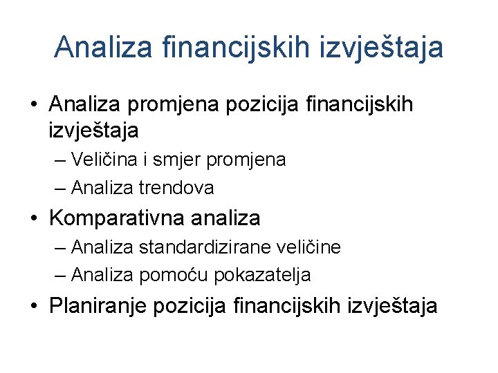 Analiza financijskih izvještaja • Analiza promjena pozicija financijskih izvještaja – Veličina i smjer promjena Analiza financijskih izvještaja • Analiza promjena pozicija financijskih izvještaja – Veličina i smjer promjena
