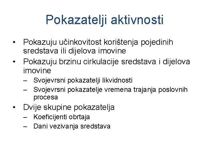 Pokazatelji aktivnosti • Pokazuju učinkovitost korištenja pojedinih sredstava ili dijelova imovine • Pokazuju brzinu Pokazatelji aktivnosti • Pokazuju učinkovitost korištenja pojedinih sredstava ili dijelova imovine • Pokazuju brzinu
